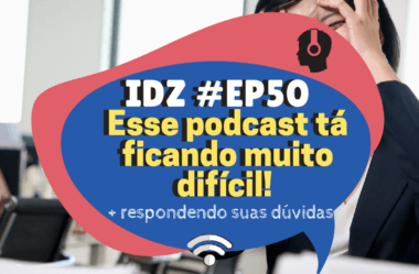 Ep. 050 – “Esse podcast está ficando muito difícil”