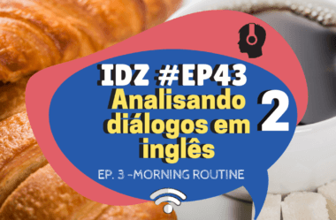 Ep. 043 – Analisando Diálogos Em Inglês #03 (parte 2)