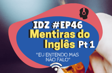 Ep. 046 – Mentiras do inglês #01 – “Eu entendo mas não falo”