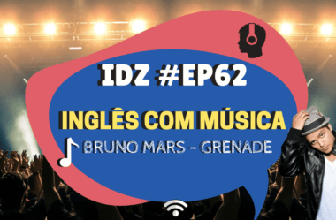 Ep. 062 – Inglês com Música. Bruno Mars – Grenade.