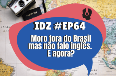 Ep. 064 – Moro Fora do Brasil Mas Não Falo Inglês – E agora?