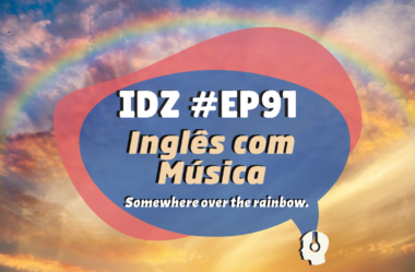 Ep. 091 – Inglês com Música. Somewhere Over The Rainbow.