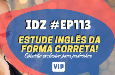 Ep. 113 – Estude Inglês da forma correta