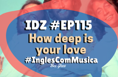 Ep. 115 – Inglês com música – Bee Gees – How Deep Is Your Love