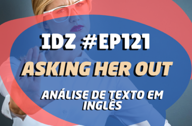 Ep. 121 – Asking Her Out [Analisando textos em inglês]