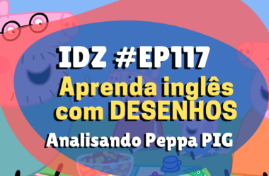 Ep. 117 – Aprenda Inglês com DESENHOS [Peppa Pig]