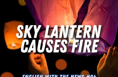 Ep. 188 – Sky Lantern Causes Fire | English with the News – 04