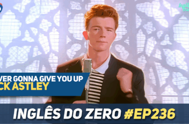 236. Never Gonna Give You Up – Rick Astley | INGLÊS COM MÚSICA #018